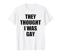 They Thought I Was Gay Funny T-Shirt