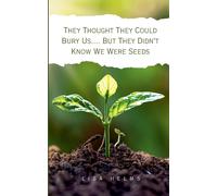 They Thought They Could Bury Us.... But They Didn't Know We Were Seeds