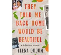 They Told Me Back Home Would Be Beautiful: A Palestinian Memoir