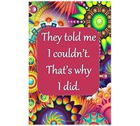 They Told Me I Couldn't. That's Why I Did.: Bright Colorful Mandala Patterned Inspirational College Ruled Notebook