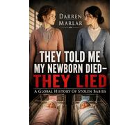 They Told Me My Newborn Died - They Lied: A Global History Of Stolen Babies