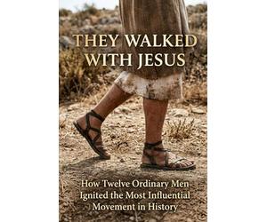They Walked with Jesus: How Twelve Ordinary Men Ignited the Most Influential Movement in History