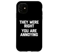 They Were Right (You are Annoying) - Drôle de Dicton Sarcastique Coque pour iPhone 11