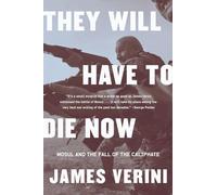 They Will Have to Die Now: Mosul and the Fall of the Caliphate