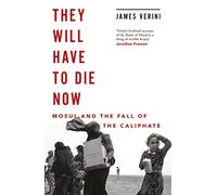They Will Have to Die Now: Mosul and the Fall of the Caliphate
