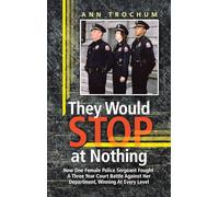 They Would Stop at Nothing: How One Female Police Sergeant Fought A Three Year Court Battle Against Her Department, Winning At Every Level