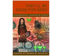 They'll Be Good For Seed: Anthology Of Contemporary Hungarian Poetry