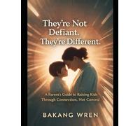 They're Not Defiant,They 're Different:The Modern Parent's Guide to Connection Over Control: A DO's &Dont's Playbook for Raising Resilient,Sensitive,and Spirited Kids in a Digital World
