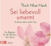 Thich Nhat Hanh Sei liebevoll umarmt: Achtsam leben jeden Tag. Ein Begle (Relié)
