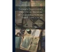 Thimm's Traveller's Practical Manual Of Conversation In Three Languages