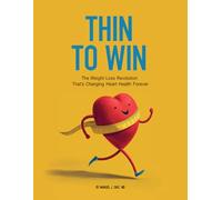 Thin To Win: The Weight Loss Revolution That's Changing Heart Health Forever