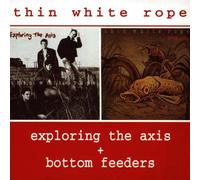Thin White Rope - Exploring The Axis + Bottom Feeders