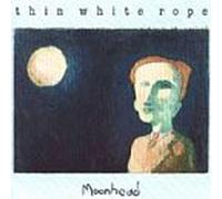 Thin White Rope - Moonhead