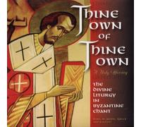 Thine Own of Thine Own, A Holy Offering: The Divine Liturgy in Byzantine Chant