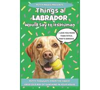 Things a Labrador Would Say to It's Human: 101 Hilarious Thoughts from Your Snack-Obsessed Best Friend