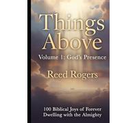 Things Above: God’s Presence: 100 Biblical Joys of Forever Dwelling with the Almighty