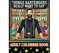 Things Bartenders Really Want To Say But Can't Adult Coloring Book: Great gift for your favorite bartender