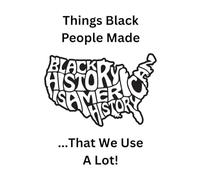 Things Black People Made: ...That We Use A Lot!