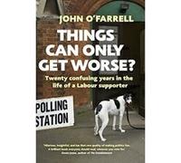 Things Can Only Get Worse?: Twenty confusing years in the life of a Labour supporter - [Version Originale] John O,farrell (Auteur)