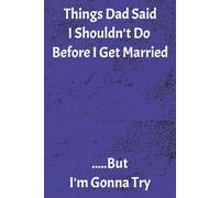 Things Dad Said I Shouldn't Do Before I Get Married ....But I'm Gonna Try: To-Do List | 6x9 inch, 100 pages | Funny lined page notebook | Wedding gift