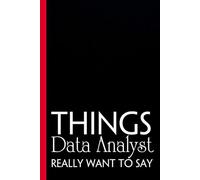 Things Data Analyst Really Want to Say: Funny Saying Notebooks for Workplace, Office, Teammates, Employees, Staff Manager, HR and Boss ( 6"x9" )