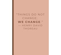 “Things do not change; we change.” - henry david thoreau: A Write Now Notebook. Notebooks For School. Journal, Write Your Mind