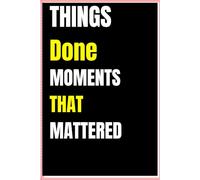 Things Done: Moments That Matter: A 165 pages, Journal to Reflect, Plan, and Create Meaningful Moments in Life