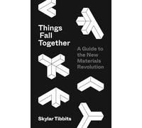 Things Fall Together: A Guide to the New Materials Revolution