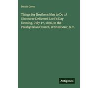 Things for Northern Men to Do : A Discourse Delivered Lord's Day Evening, July 17, 1836, in the Presbyterian Church, Whitesboro', N.Y.