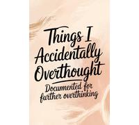Things I Accidentally Overthought: A Funny Overthinking Journal for Thoughts, Reflections and Late-Night Ideas