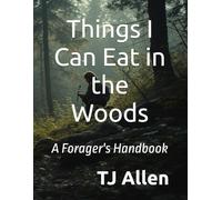 Things I Can Eat in the Woods: A Forager's Handbook