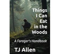 Things I Can Eat in the Woods: A Forager's Handbook