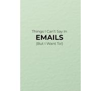 Things I Can’t Say in Emails: (But I Want To!)
