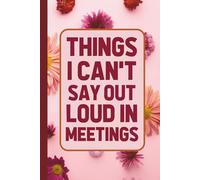 Things I Can't Say Out Loud In Meetings: 6 x 9 Blank Lined Funny Notebook for Work - A Hilarious Office Journal and Gag Gift for Coworkers, Employees, ... Santa Exchanges (Lined Journal with Quotes)