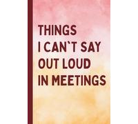 Things I Can't Say Out Loud In Meetings: Fun Secret Santa Christmas Stocking Stuffer Gag Gift Notebook Journal for Adults, Men, Women, Mom, Dad, Boss, or Any Office Colleague