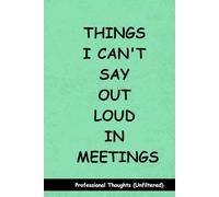 Things I Can't Say Out Loud In Meetings: Funny Notebook for Work - A Perfect Gag Gift for Your Boss, Office Friends, or Secret Santa (Lined Journal with Quotes)