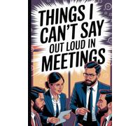 Things I Can't Say Out Loud In Meetings: Funny Office Notebook For You and Coworkers, Lined.