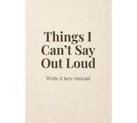 Things I Cant Say Out Loud: Write It Here Instead