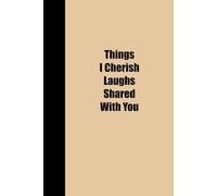 THINGS I CHERISH LAUGHS SHARED WITH YOU: Funny Polite Lined Notebook 6x9, Perfect as a Gift for Work, Christmas, Birthdays, for Friends, Colleagues, ... Employees, and Bosses | Paperback, 120 Pages