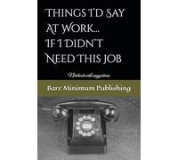 Things I’d Say At Work… If I Didn’t Need This Job: Notebook with suggestions