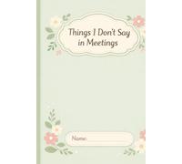 Things I Don`t Say in Meetings: Notes to stay saneS