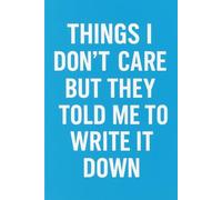 THINGS I DON'T CARE BUT THEY TOLD ME TO WRITE IT DOWN