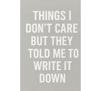 THINGS I DON'T CARE BUT THEY TOLD ME TO WRITE IT DOWN