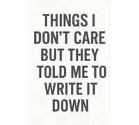 THINGS I DON'T CARE BUT THEY TOLD ME TO WRITE IT DOWN