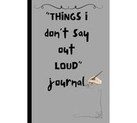 THINGS: I DON'T SAY OUT, LOUD: Funny, Gifts Notebook Journal for Friends and family