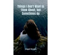 Things I Don't Want To Think About, But Sometimes Do