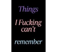 Things I f**king can't remember: A Funny Password Organizer & Memory Logbook for Forgetful Adults