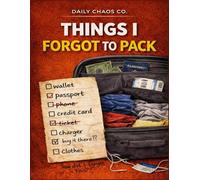 Things I Forgot To Pack: A Funny Travel Checklist Notebook for Trips, Vacations, and Last Minute Packing (Daily Chaos Collection)