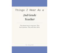 Things I Hear As a 2nd Grade Teacher: A Humor Journal for the Teacher of the Confident, the Opinionated, and the Recently Educated