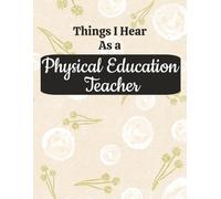 Things I Hear as a Physical Education Teacher: Funny PE Quotes & Notes | Large 8.5 x 11 College Ruled Lesson Planning Notebook for School, Coaching, and Gym Class